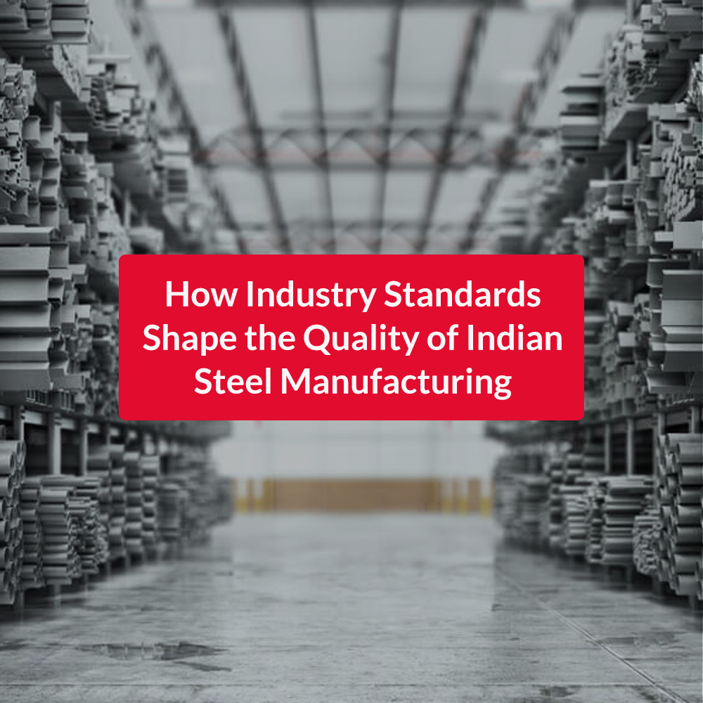 How Industry Standards Shape the Quality of Indian Steel Manufacturing